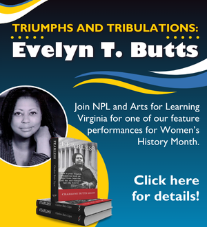 Women's History Month Feature Performances featuring the story of Evelyn T. Butts.
